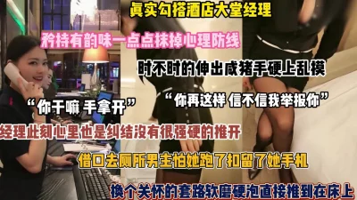 []真实勾搭酒店经理！一点点抹掉心理防线软磨硬泡推到（简阶有惊喜）